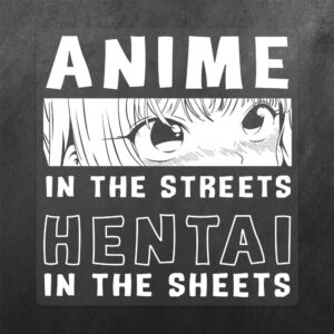 Anime in the streets Hentai in the sheets Vinyl Decal Sticker